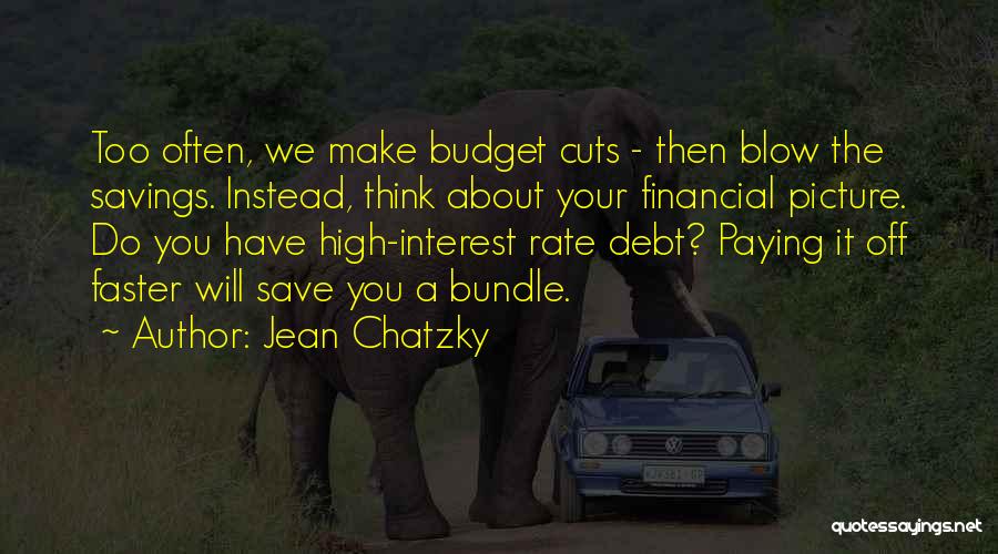 Jean Chatzky Quotes: Too Often, We Make Budget Cuts - Then Blow The Savings. Instead, Think About Your Financial Picture. Do You Have