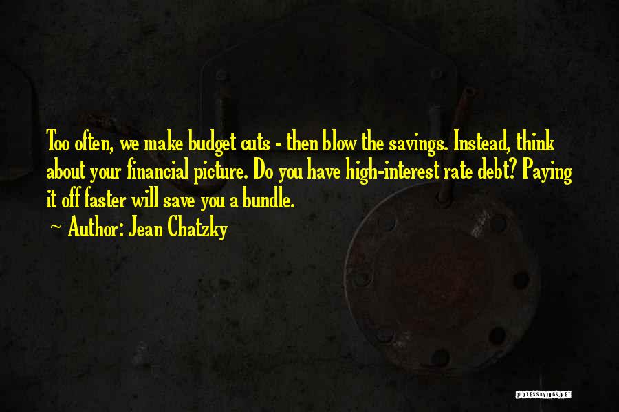 Jean Chatzky Quotes: Too Often, We Make Budget Cuts - Then Blow The Savings. Instead, Think About Your Financial Picture. Do You Have