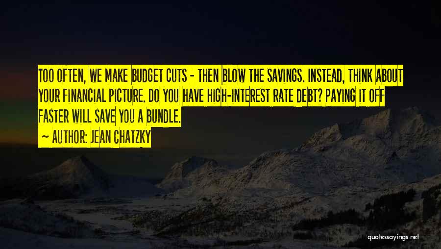 Jean Chatzky Quotes: Too Often, We Make Budget Cuts - Then Blow The Savings. Instead, Think About Your Financial Picture. Do You Have