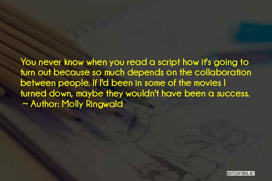 Molly Ringwald Quotes: You Never Know When You Read A Script How It's Going To Turn Out Because So Much Depends On The