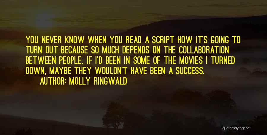 Molly Ringwald Quotes: You Never Know When You Read A Script How It's Going To Turn Out Because So Much Depends On The