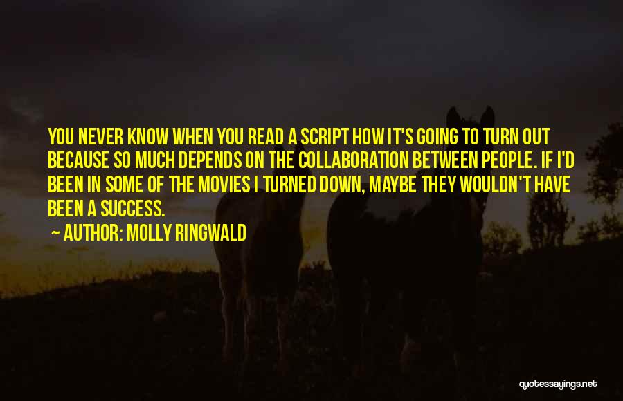 Molly Ringwald Quotes: You Never Know When You Read A Script How It's Going To Turn Out Because So Much Depends On The