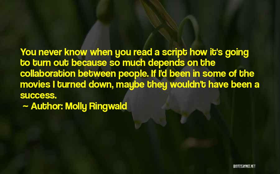 Molly Ringwald Quotes: You Never Know When You Read A Script How It's Going To Turn Out Because So Much Depends On The