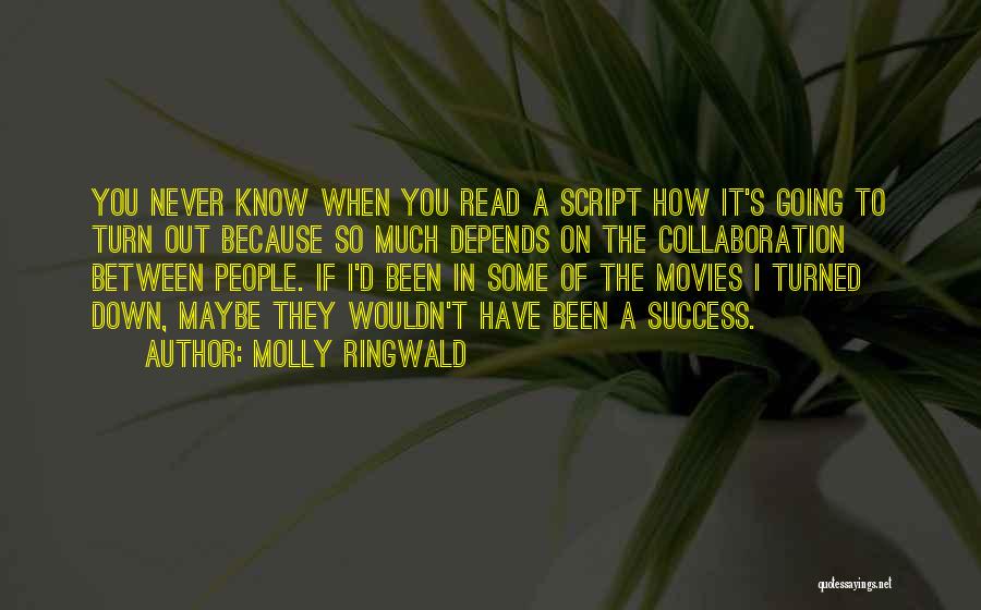 Molly Ringwald Quotes: You Never Know When You Read A Script How It's Going To Turn Out Because So Much Depends On The