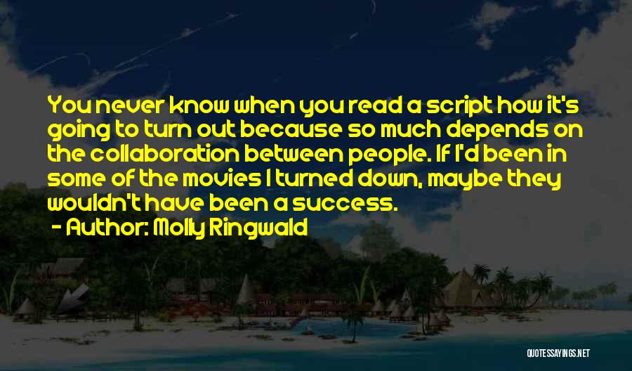 Molly Ringwald Quotes: You Never Know When You Read A Script How It's Going To Turn Out Because So Much Depends On The