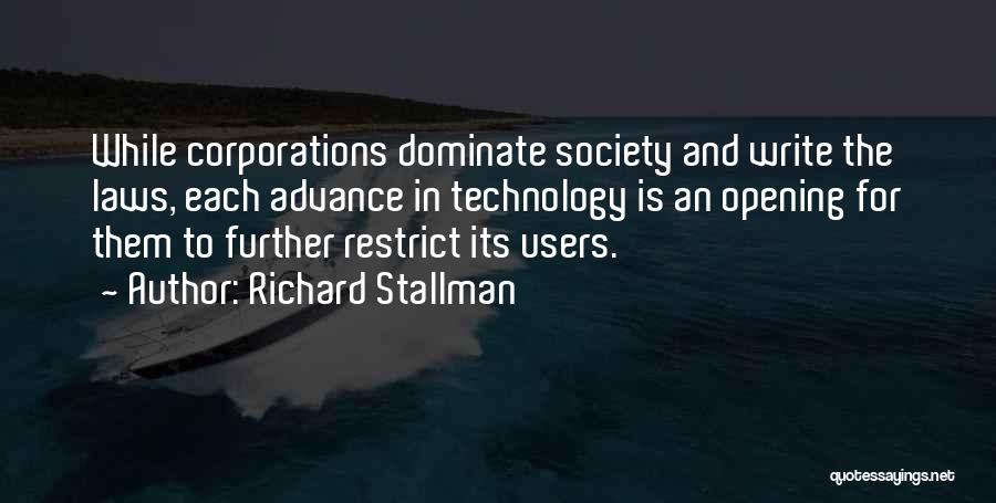 Richard Stallman Quotes: While Corporations Dominate Society And Write The Laws, Each Advance In Technology Is An Opening For Them To Further Restrict