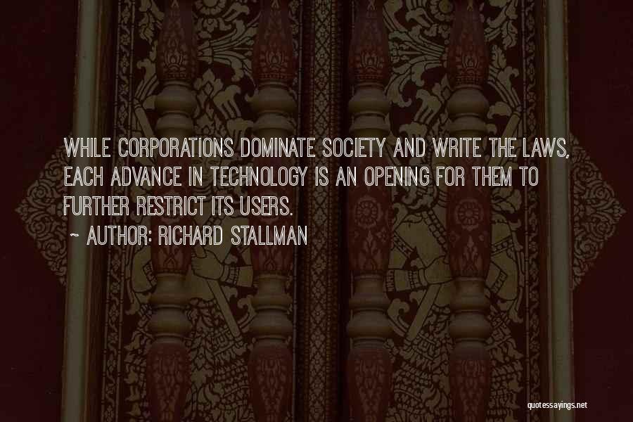 Richard Stallman Quotes: While Corporations Dominate Society And Write The Laws, Each Advance In Technology Is An Opening For Them To Further Restrict
