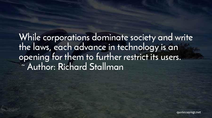 Richard Stallman Quotes: While Corporations Dominate Society And Write The Laws, Each Advance In Technology Is An Opening For Them To Further Restrict