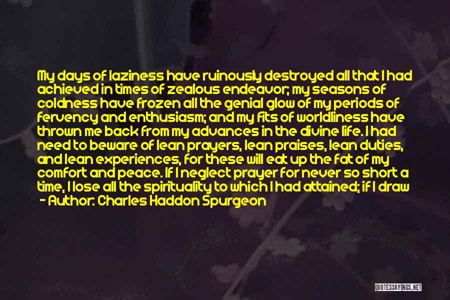 Charles Haddon Spurgeon Quotes: My Days Of Laziness Have Ruinously Destroyed All That I Had Achieved In Times Of Zealous Endeavor; My Seasons Of