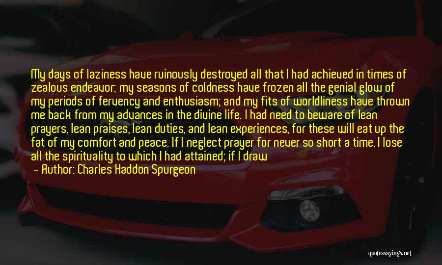 Charles Haddon Spurgeon Quotes: My Days Of Laziness Have Ruinously Destroyed All That I Had Achieved In Times Of Zealous Endeavor; My Seasons Of