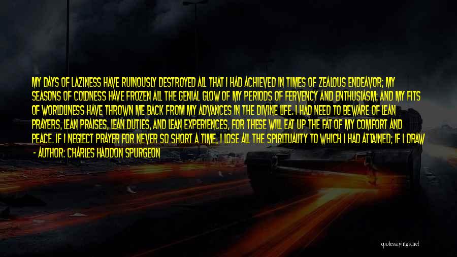 Charles Haddon Spurgeon Quotes: My Days Of Laziness Have Ruinously Destroyed All That I Had Achieved In Times Of Zealous Endeavor; My Seasons Of