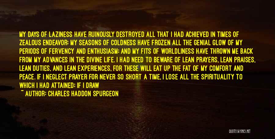 Charles Haddon Spurgeon Quotes: My Days Of Laziness Have Ruinously Destroyed All That I Had Achieved In Times Of Zealous Endeavor; My Seasons Of