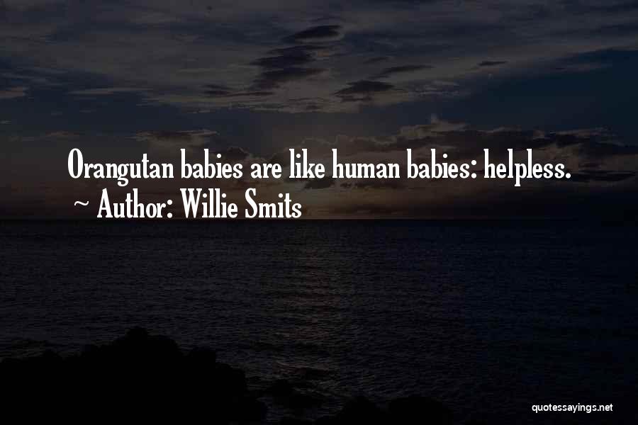 Willie Smits Quotes: Orangutan Babies Are Like Human Babies: Helpless.