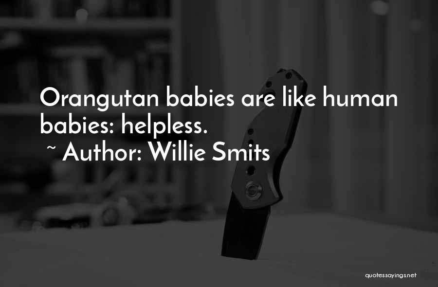 Willie Smits Quotes: Orangutan Babies Are Like Human Babies: Helpless.
