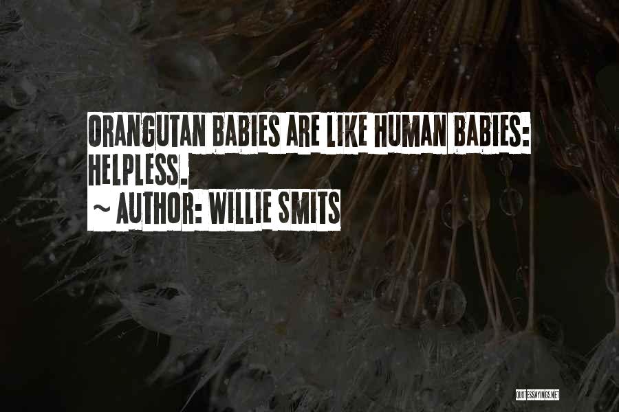 Willie Smits Quotes: Orangutan Babies Are Like Human Babies: Helpless.