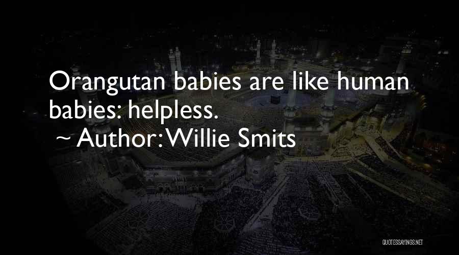 Willie Smits Quotes: Orangutan Babies Are Like Human Babies: Helpless.