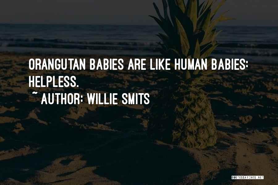 Willie Smits Quotes: Orangutan Babies Are Like Human Babies: Helpless.