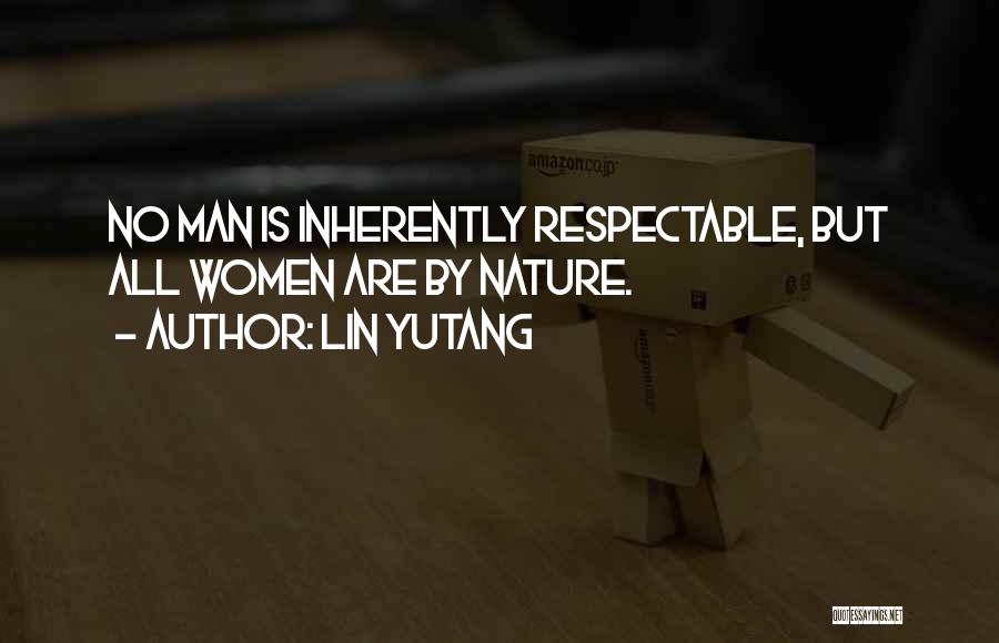 Lin Yutang Quotes: No Man Is Inherently Respectable, But All Women Are By Nature.