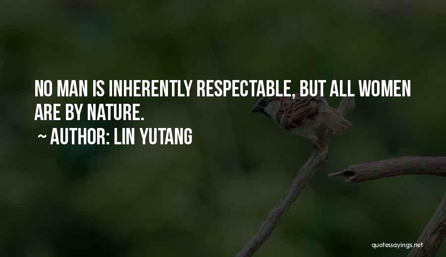 Lin Yutang Quotes: No Man Is Inherently Respectable, But All Women Are By Nature.