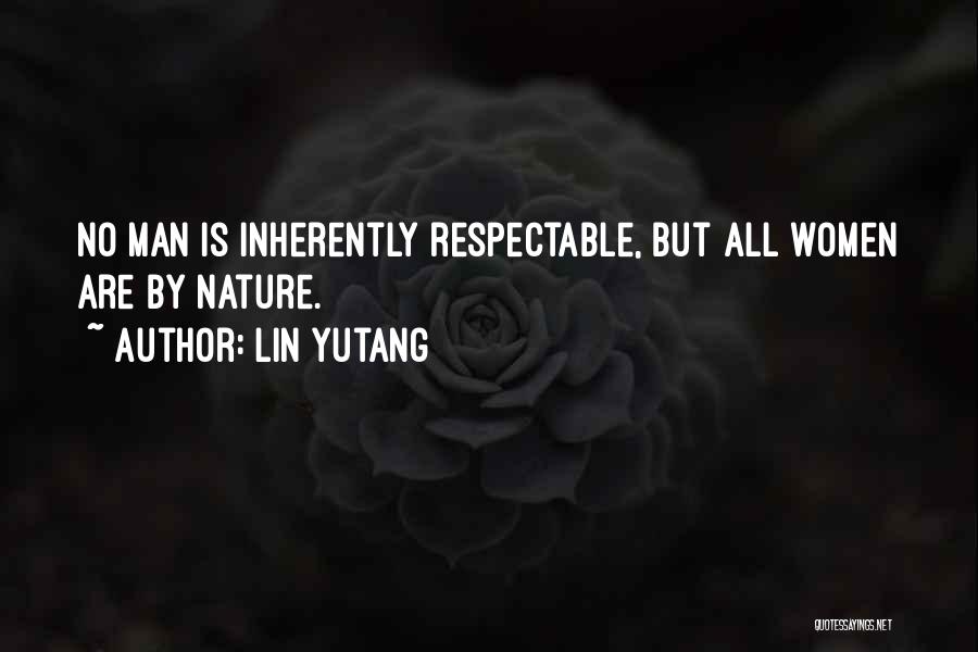 Lin Yutang Quotes: No Man Is Inherently Respectable, But All Women Are By Nature.