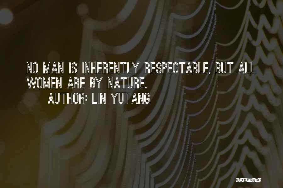 Lin Yutang Quotes: No Man Is Inherently Respectable, But All Women Are By Nature.