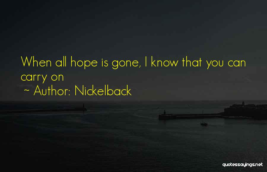 Nickelback Quotes: When All Hope Is Gone, I Know That You Can Carry On