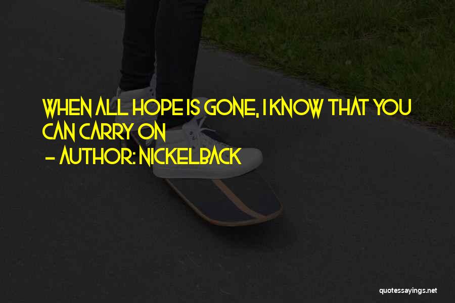 Nickelback Quotes: When All Hope Is Gone, I Know That You Can Carry On