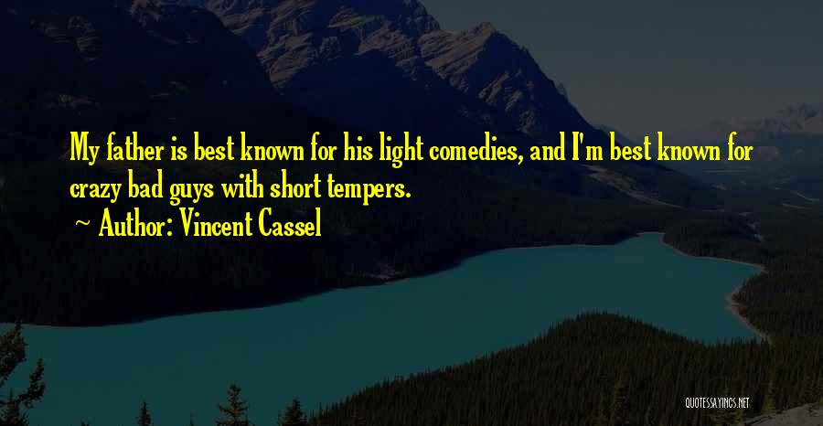 Vincent Cassel Quotes: My Father Is Best Known For His Light Comedies, And I'm Best Known For Crazy Bad Guys With Short Tempers.