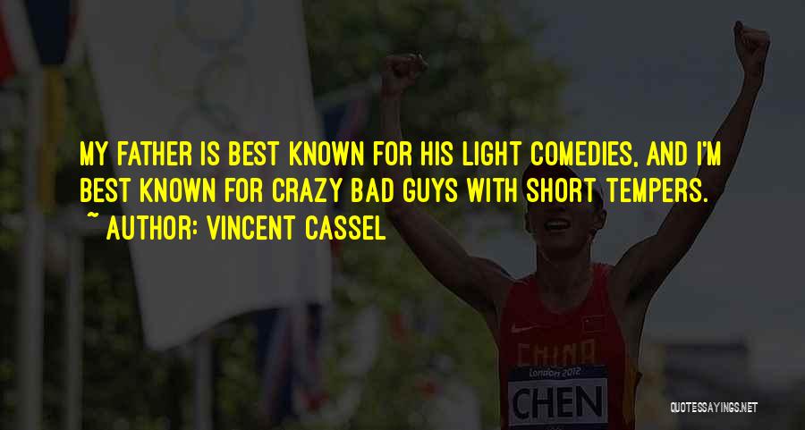 Vincent Cassel Quotes: My Father Is Best Known For His Light Comedies, And I'm Best Known For Crazy Bad Guys With Short Tempers.