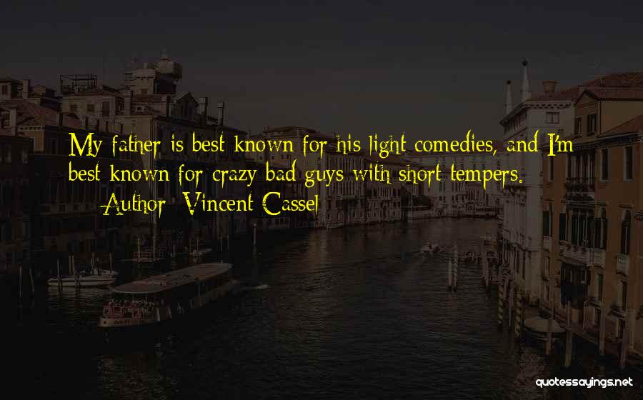 Vincent Cassel Quotes: My Father Is Best Known For His Light Comedies, And I'm Best Known For Crazy Bad Guys With Short Tempers.