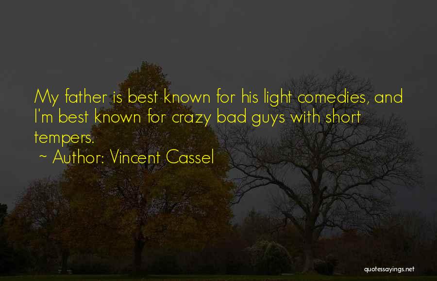 Vincent Cassel Quotes: My Father Is Best Known For His Light Comedies, And I'm Best Known For Crazy Bad Guys With Short Tempers.