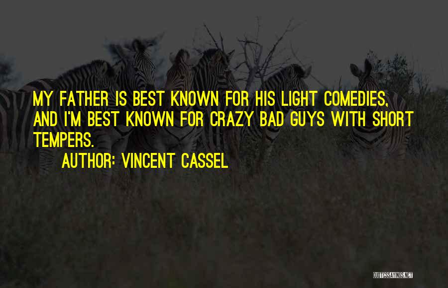 Vincent Cassel Quotes: My Father Is Best Known For His Light Comedies, And I'm Best Known For Crazy Bad Guys With Short Tempers.