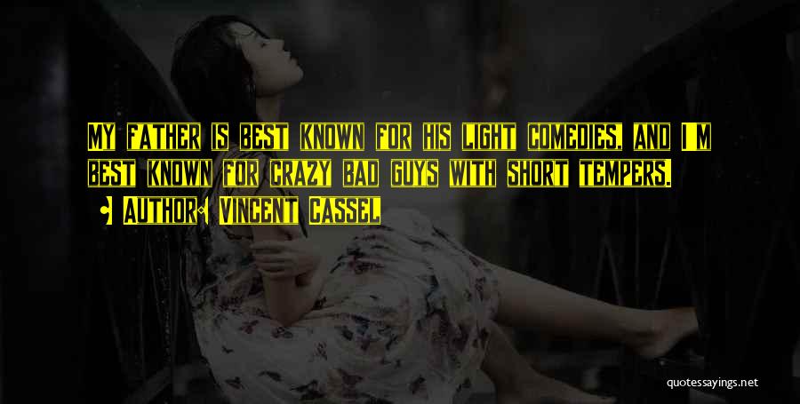 Vincent Cassel Quotes: My Father Is Best Known For His Light Comedies, And I'm Best Known For Crazy Bad Guys With Short Tempers.