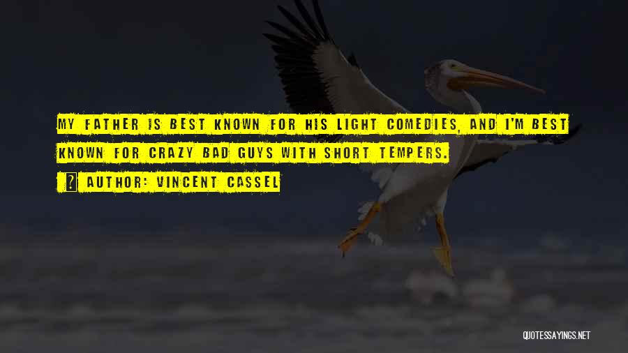 Vincent Cassel Quotes: My Father Is Best Known For His Light Comedies, And I'm Best Known For Crazy Bad Guys With Short Tempers.