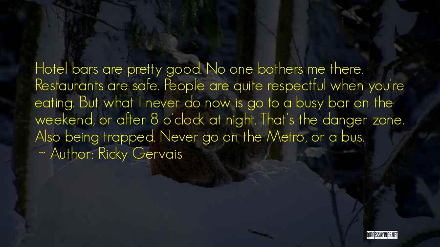 Ricky Gervais Quotes: Hotel Bars Are Pretty Good. No One Bothers Me There. Restaurants Are Safe. People Are Quite Respectful When You're Eating.