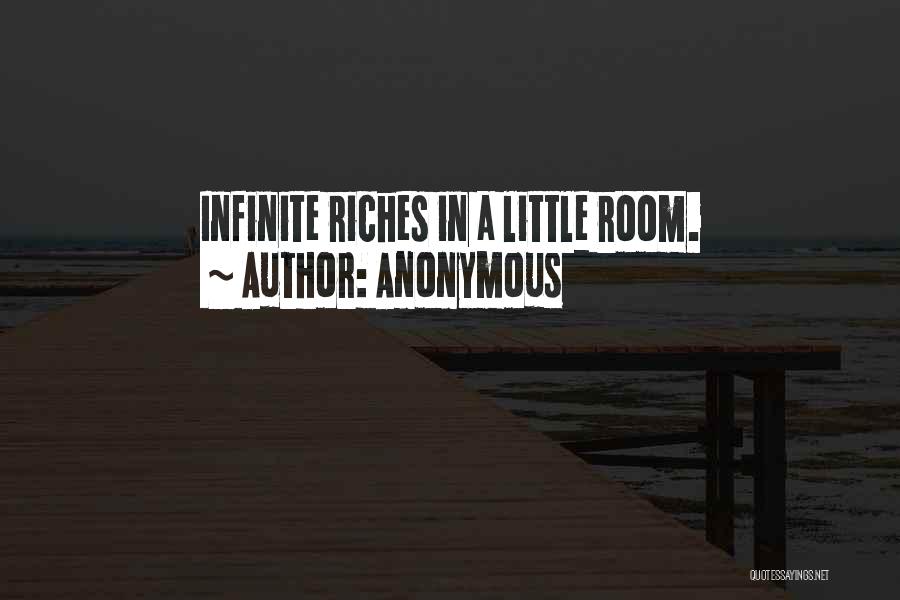 Anonymous Quotes: Infinite Riches In A Little Room.