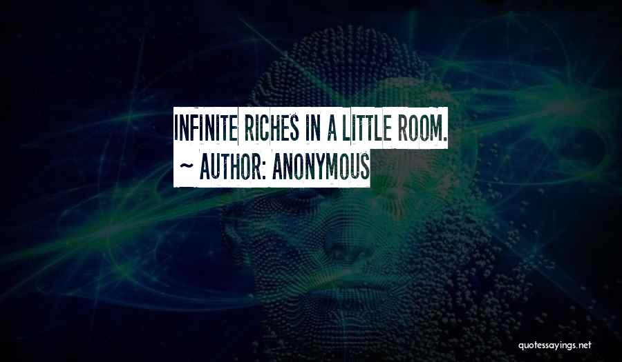 Anonymous Quotes: Infinite Riches In A Little Room.