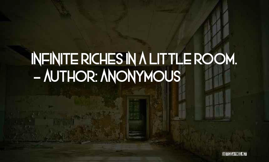 Anonymous Quotes: Infinite Riches In A Little Room.
