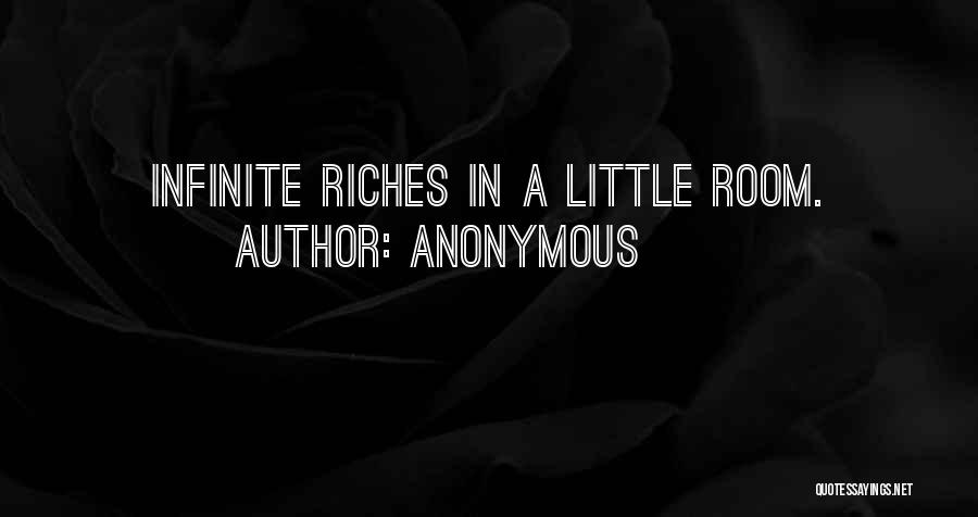Anonymous Quotes: Infinite Riches In A Little Room.