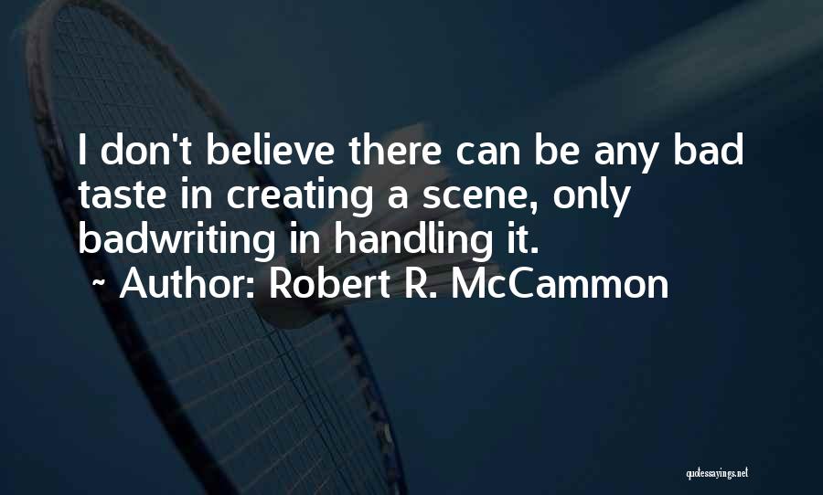 Robert R. McCammon Quotes: I Don't Believe There Can Be Any Bad Taste In Creating A Scene, Only Badwriting In Handling It.