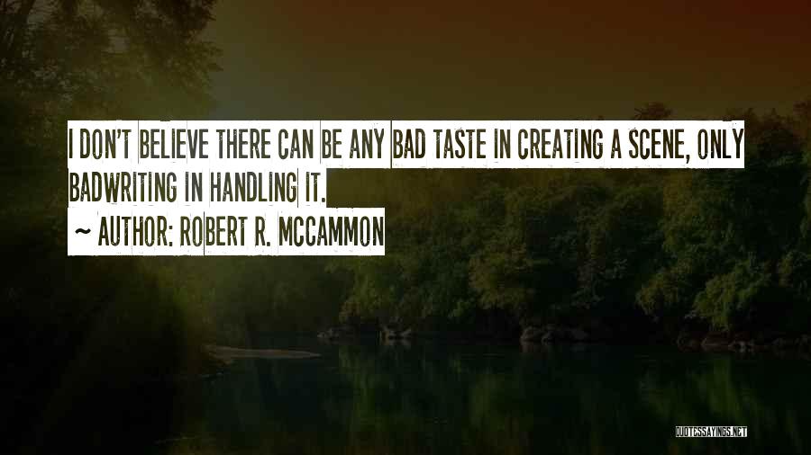 Robert R. McCammon Quotes: I Don't Believe There Can Be Any Bad Taste In Creating A Scene, Only Badwriting In Handling It.