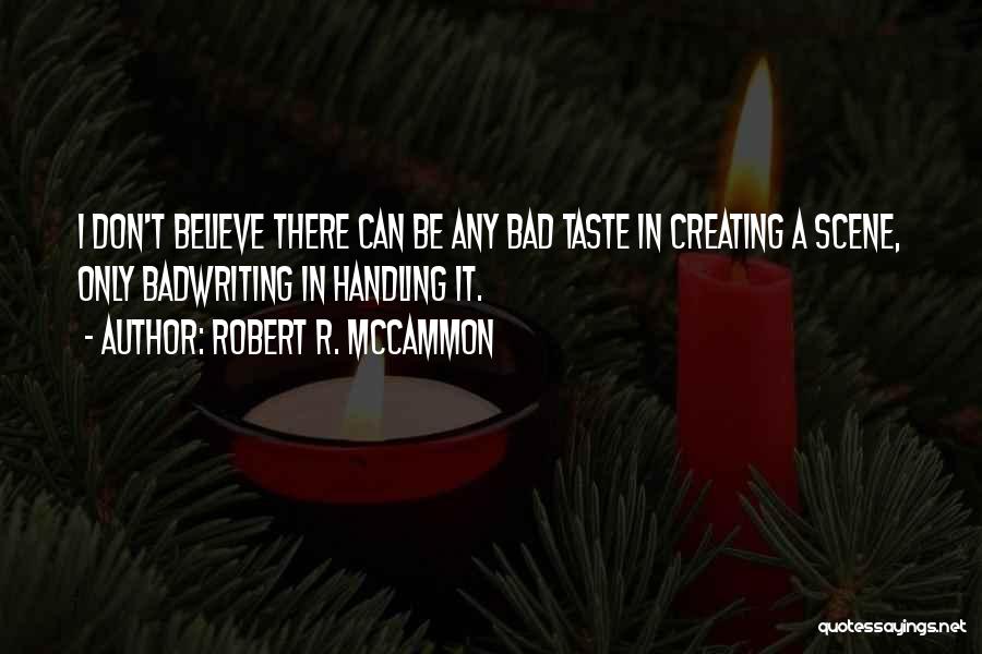 Robert R. McCammon Quotes: I Don't Believe There Can Be Any Bad Taste In Creating A Scene, Only Badwriting In Handling It.
