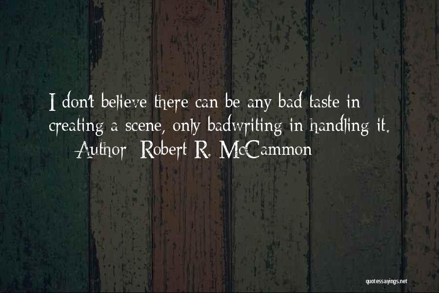 Robert R. McCammon Quotes: I Don't Believe There Can Be Any Bad Taste In Creating A Scene, Only Badwriting In Handling It.