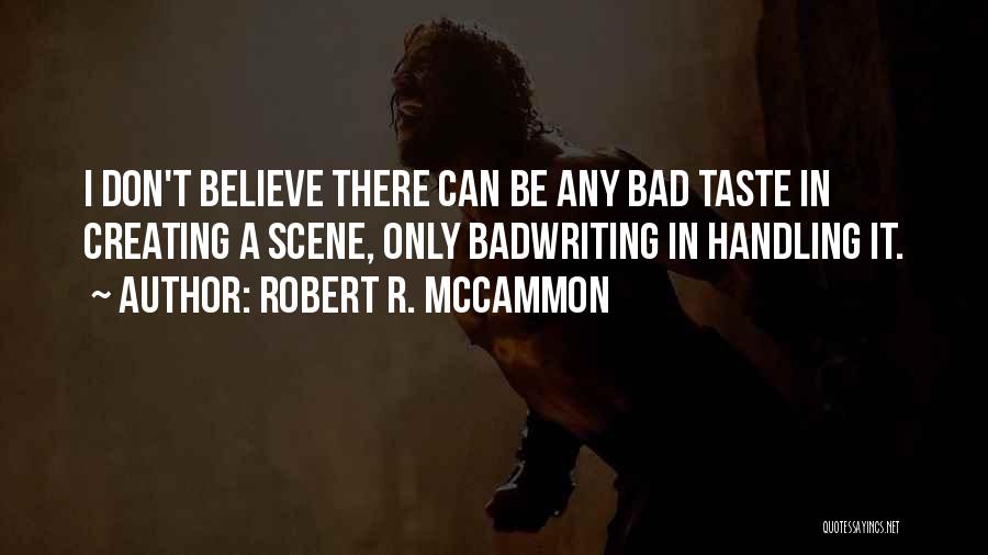Robert R. McCammon Quotes: I Don't Believe There Can Be Any Bad Taste In Creating A Scene, Only Badwriting In Handling It.