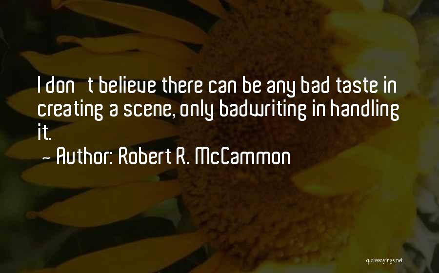 Robert R. McCammon Quotes: I Don't Believe There Can Be Any Bad Taste In Creating A Scene, Only Badwriting In Handling It.