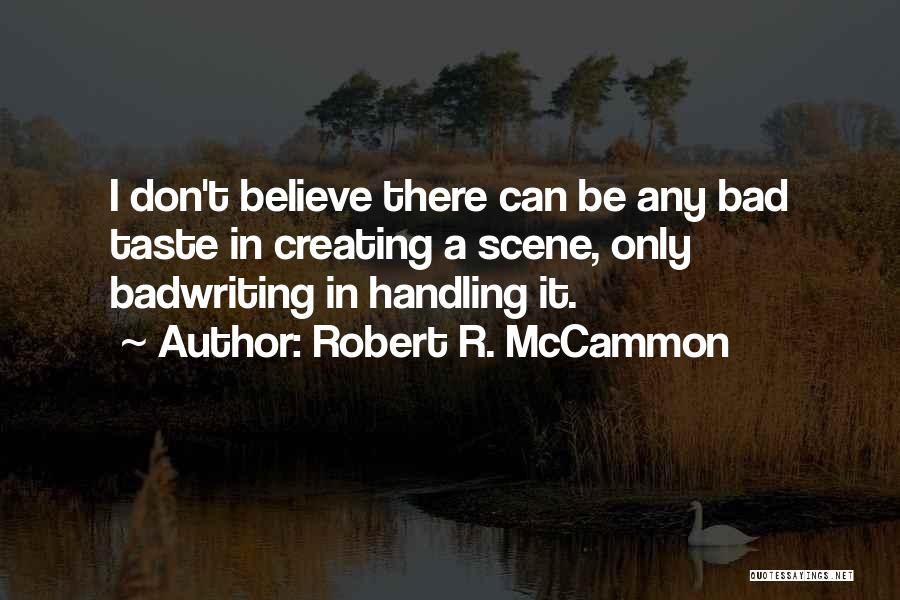 Robert R. McCammon Quotes: I Don't Believe There Can Be Any Bad Taste In Creating A Scene, Only Badwriting In Handling It.
