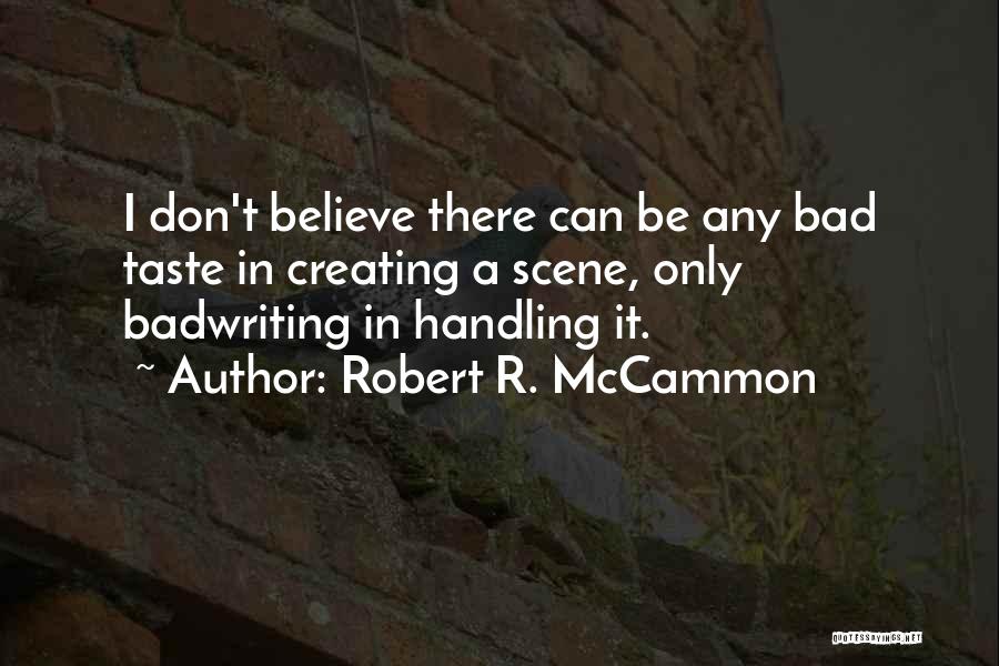 Robert R. McCammon Quotes: I Don't Believe There Can Be Any Bad Taste In Creating A Scene, Only Badwriting In Handling It.