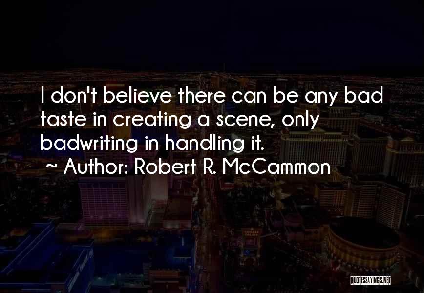 Robert R. McCammon Quotes: I Don't Believe There Can Be Any Bad Taste In Creating A Scene, Only Badwriting In Handling It.