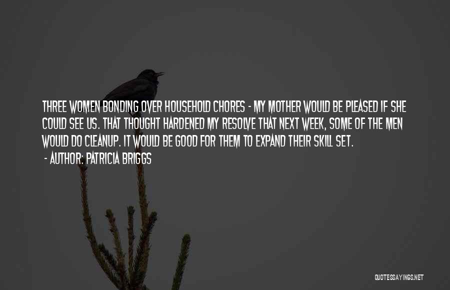 Patricia Briggs Quotes: Three Women Bonding Over Household Chores - My Mother Would Be Pleased If She Could See Us. That Thought Hardened