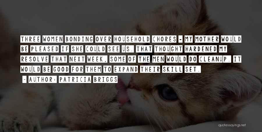 Patricia Briggs Quotes: Three Women Bonding Over Household Chores - My Mother Would Be Pleased If She Could See Us. That Thought Hardened